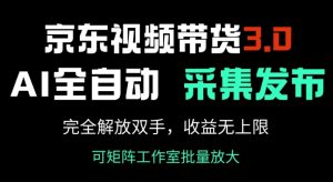 京东视频带货3.0,Ai全自动采集+自动发布,完全解放双手,收入无上限-知一资源网