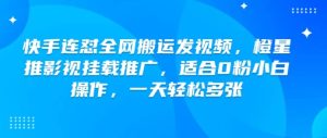 快手连怼全网搬运发视频,橙星推影视挂载推广,适合0粉小白操作,一天轻松多张-知一资源网