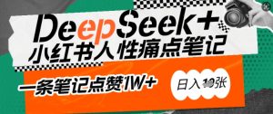 AI赋能小红书爆款秘籍:用DeepSeek轻松抓人性痛点,小白也能写出点赞破万的吸金笔记,日入多张-知一资源网