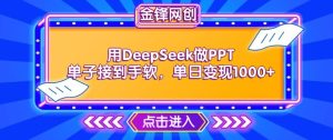 用DeepSeek做PPT单子接到手软,快速接单变现,单日变现1k-知一资源网