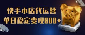 【快手小店代运营】限时托管计划,全程喂饭,单日稳定变现5张【揭秘】-知一资源网