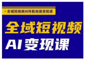 全域短视频AI导航地图变现课,全域短视频AI变现课-知一资源网