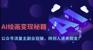 AI绘画变现秘籍:公众号流量主副业狂挣,网创人速来掘金【揭秘】-知一资源网