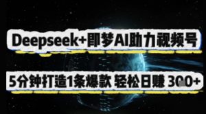 Deepseek+即梦AI助力视频号,5 分钟打造 1 条爆款,轻松日入3张+-知一资源网