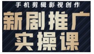 影视短剧号运营与剪辑实战全攻略,手机剪辑影视创作,新剧推广实操课-知一资源网