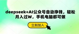 deepseek+AI公众号自动挣钱,轻松月入过W,手机电脑都可做-知一资源网