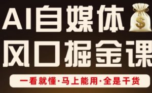AI自媒体风口掘金课,一看就懂·马上能用·全是干货-知一资源网