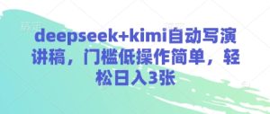 deepseek+kimi自动写演讲稿,门槛低操作简单,轻松日入3张-知一资源网