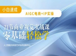 AIGC电商必备实操:21节平面设计实战课,教你玩转AI-知一资源网