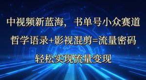 中视频新蓝海:哲学语录+影视混剪=流量密码,轻松实现流量变现-知一资源网