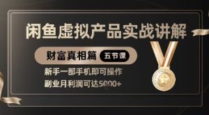 精品！闲鱼虚拟产品实战讲解，新手一部手机即可操作，副业月利润可达5k+-知一资源网