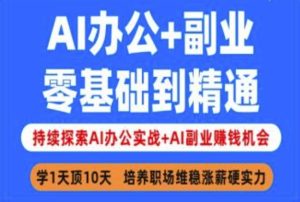 AI办公+副业,零基础到精通,持续探索AI办公实战+AI副业挣钱机会-知一资源网
