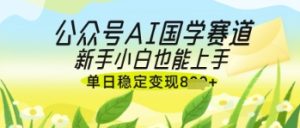 公众号AI国学爆文,国学赛道风口,新手小白也能轻松上手,单日稳定变现几张-知一资源网