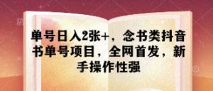 单号日入2张+,念书类抖音书单号项目,全网首发,新手操作性强-知一资源网