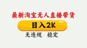 4月最新淘宝无人直播带货，日入数张，不违规不封号，独家技术，操作简单【揭秘】-知一资源网
