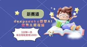 新赛道，deepseek+即梦AI做育儿类视频，5分钟一条，单日轻松变现多张-知一资源网