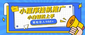 小程序挂G推广,全自动被动收益,纯手机操作,日入9张,小白宝妈轻松上手,上班兼职两不误【揭秘】-知一资源网