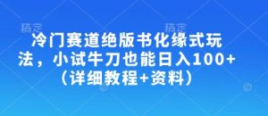 冷门赛道绝版书化缘式玩法,小试牛刀也能日入100+(详细教程+资料)-知一资源网