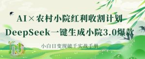 AI+农村小院红利收割:DeepSeek一键生成小院3.0爆款,小白日变现破千实战手册-知一资源网