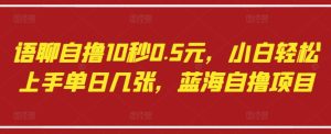 语聊自撸10秒0.5元,小白轻松上手单日几张,蓝海自撸项目-知一资源网