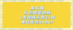 用Ai做队列阵型视频,1条视频点赞22W,单日变现多张-知一资源网