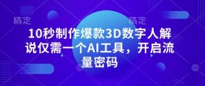10秒制作爆款3D数字人解说仅需一个AI工具,开启流量密码-知一资源网