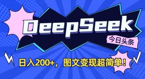 DeepSeek做今日头条图文，每天收益2张，图文变现超简单-知一资源网