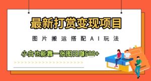 最新打赏变现项目,图片搬运搭配AI玩法,小白也能靠一张图日入5张-知一资源网