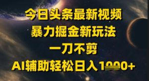 今日头条最新美女视频暴力掘金新玩法,一刀不剪,AI辅助轻松日入1k+-知一资源网