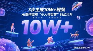 3步生成10W+视频,AI制作微观“小人物世界”科幻大片,条条万赞,1条作品涨粉2.3W-知一资源网