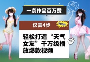 一条作品百万赞! 只需4步,轻松打造“天气女友”千万级播放爆款视频-知一资源网