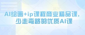 AI绘画+ip课程商业精品课,少走弯路的优质AI课-知一资源网