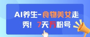 AI养生新玩法,食物美女走秀,7天万粉号-知一资源网