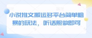 小说推文搬运多平台简单粗暴的玩法，听话照做即可-知一资源网
