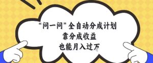 问一问全自动分成计划,靠分成收益也能月入过1W【揭秘】-知一资源网