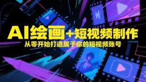 AI绘画+短视频制作,从零开始打造属于你的短视频账号-知一资源网
