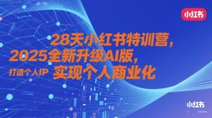 28天小红书特训营,2025全新升级AI版,打造个人IP,实现个人商业化-知一资源网