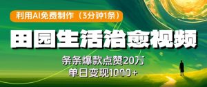 利用AI免费制作田园生活治愈视频,条条爆款点赞20W,单日变现几张-知一资源网