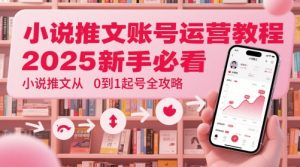 小说推文账号运营起号教程,2025新手必看,小说推文从0到1起号全攻略-知一资源网