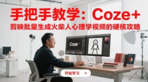 手把手教学:Coze + 剪映批量生成火柴人心理学视频的硬核攻略-知一资源网