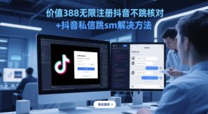 价值388无限注册抖音不跳核对+抖音私信跳sm解决方法,5月最新抖音跳核对技术-知一资源网