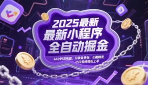 2025最新小程序全自动掘金,48小时见收益,日收益多张,长期稳定,小白宝妈轻松上手【揭秘】-知一资源网