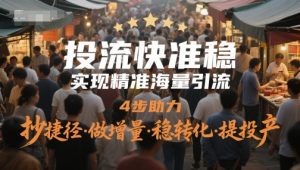 投流快准稳,实现精准海量引流,4步助力,抄捷径·做增量·稳转化·提投产-知一资源网
