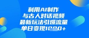 利用AI制作与古人对话的视频,最新玩法引爆流量,单日变现1k-知一资源网