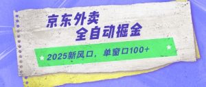 2025新风口,京东外卖全自动掘金,单窗口100+【揭秘】-知一资源网