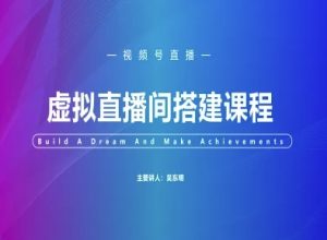 视频号虚拟直播间搭建-视频号教程-知一资源网