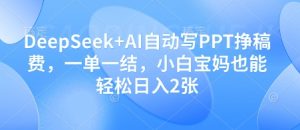DeepSeek+AI自动写PPT挣稿费,一单一结,小白宝妈也能轻松日入2张-知一资源网