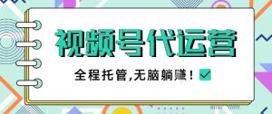 视频号代运营，团队托管计划，简单操作不限时间地点，一部手机单月轻松变现5k【揭秘】-知一资源网