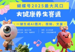 蝴蝶号器官养生赛道+豆包,AI快速产出爆款视频,起号快,带货超级猛,日入四位数-知一资源网