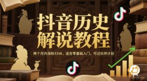 抖音历史解说教程,两个月内涨粉55W,适合零基础入门,可过伙伴计划-知一资源网